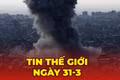Tin thế giới ngày 31-3: Iran áp phí qua Eo biển Hormuz bất chấp các quy định hàng hải quốc tế