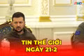 Tin thế giới ngày 21-2: Chiến sự Nga - Ukraine tiếp tục leo thang với các cuộc tấn công ác liệt