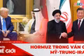 Góc nhìn thế giới 17-5: Hormuz trong ván cờ Mỹ-Trung-Iran