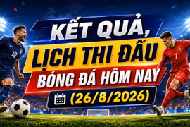 Kết quả, lịch thi đấu bóng đá hôm nay 26/8: Chung kết lượt về Việt Nam vs Thái Lan