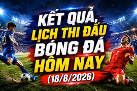 Kết quả, lịch thi đấu bóng đá hôm nay 18/8: Thái Lan vs Singapore quyết vé chung kết