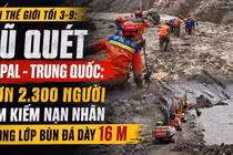 Tin thế giới tối 3-9: Lũ quét Nepal - Trung Quốc: Hơn 2.300 người tìm kiếm nạn nhân trong lớp bùn đá dày 16 m