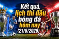 Kết quả, lịch thi đấu bóng đá hôm nay 21/8: Arsenal mở màn Premier League