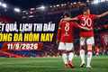 Kết quả, lịch thi đấu bóng đá hôm nay 11/9/2026: MU, Bayern thắng đậm