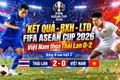 Kết quả, BXH FIFA ASEAN Cup 2026: Việt Nam mất vé chung kết