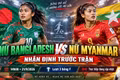 Nữ Bangladesh vs nữ Myanmar, 14h ngày 21/9: Hy vọng vào tứ kết ASIAD