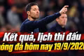 Kết quả, lịch thi đấu bóng đá hôm nay 19/9: Chelsea thua sốc, Arsenal ra sân