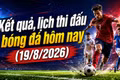 Lịch thi đấu bóng đá hôm nay 19/8/2026: Việt Nam đấu Malaysia