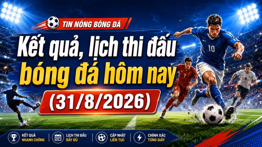 ket-qua-lich-thi-dau-bong-da-hom-nay-31-8-2026.jpg