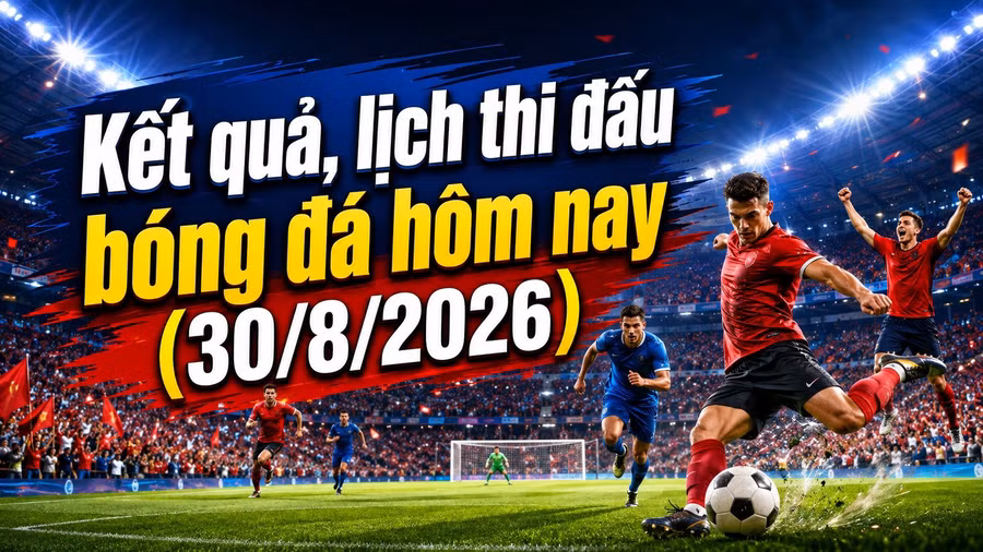 ket-qua-lich-thi-dau-bong-da-hom-nay-30-8-2026.jpg