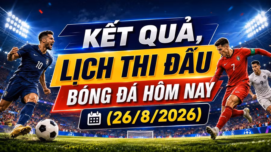 ket-qua-lich-thi-dau-bong-da-hom-nay-26-8-2026.jpg