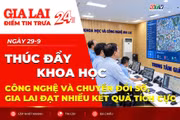 Điểm tin trưa: Thúc đẩy khoa học, công nghệ và chuyển đổi số, Gia Lai đạt nhiều kết quả tích cực