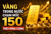 Vàng trong nước chạm mốc 150 triệu đồng/lượng