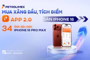 Petrolimex: Mua xăng dầu, tích điểm trên App 2.0, săn iPhone 18