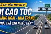Từ 14 giờ ngày 14-8, đi cao tốc Quảng Ngãi - Nha Trang phải trả bao nhiêu tiền?