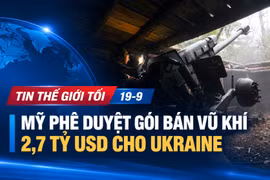 Tin thế giới tối 19-9: Mỹ phê duyệt gói bán vũ khí 2,7 tỷ USD cho Ukraine