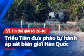 Tin thế giới tối 26-10: Triều Tiên đưa pháo tự hành áp sát biên giới Hàn Quốc
