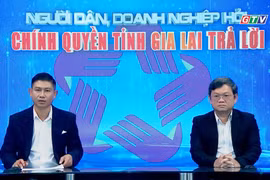 “Người dân, doanh nghiệp hỏi, Chính quyền tỉnh Gia Lai trả lời” số 2: Xây dựng chính quyền phục vụ, cải cách hành chính