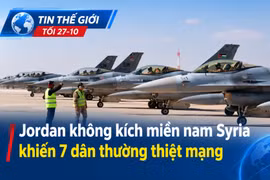 Tin thế giới tối 27-10: Jordan không kích miền nam Syria khiến 7 dân thường thiệt mạng