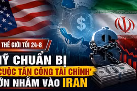 Tin thế giới tối 24-8: Mỹ chuẩn bị triển khai “cuộc tấn công tài chính” lớn nhằm vào Iran