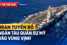 Tin thế giới tối 24-10: Iran tuyên bố ngăn tàu quân sự Mỹ vào vùng Vịnh