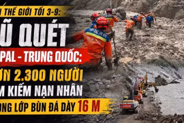 Tin thế giới tối 3-9: Lũ quét Nepal - Trung Quốc: Hơn 2.300 người tìm kiếm nạn nhân trong lớp bùn đá dày 16 m