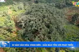 Di sản văn hóa vùng biên - Gắn bảo tồn với phát triển