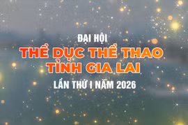 Đại hội Thể dục thể thao tỉnh Gia Lai lần thứ I diễn ra từ ngày 1 đến 15-9-2026