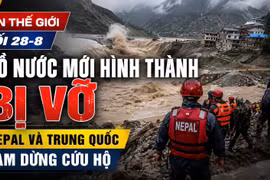 Tin thế giới tối 28-8: Hồ nước mới hình thành bị vỡ, Nepal và Trung Quốc tạm dừng cứu hộ