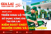 Toàn cảnh Gia Lai 24h: Triển khai lộ trình sử dụng xăng E10 tại Gia Lai, kiểm soát chặt nguồn cung và chất lượng