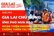Điểm tin trưa: Gia Lai chủ động ứng phó mưa bão, hoàn thiện phương án phòng chống thiên tai trong tháng 9