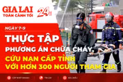 Toàn cảnh Gia Lai 24h: Thực tập phương án chữa cháy, cứu nạn cấp tỉnh với hơn 300 người tham gia