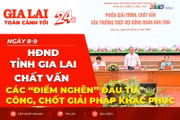 Toàn cảnh Gia Lai 24h: HĐND tỉnh Gia Lai chất vấn các “điểm nghẽn” đầu tư công, chốt giải pháp khắc phục