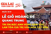 Toàn cảnh Gia Lai 24h: Lễ giỗ Hoàng đế Quang Trung -Tri ân bậc anh hùng dân tộc, lan tỏa giá trị văn hóa Tây Sơn