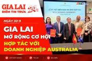 Điểm tin trưa: Gia Lai mở rộng cơ hội hợp tác với doanh nghiệp Australia