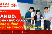 Toàn cảnh Gia Lai 24h: Cán bộ, công chức cấp xã được hưởng phụ cấp công vụ tối đa 55%