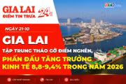 Điểm tin trưa: Gia Lai tập trung tháo gỡ điểm nghẽn, phấn đấu tăng trưởng kinh tế 8,8-9,4% trong năm 2026
