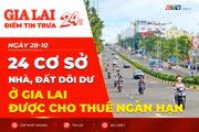 Điểm tin trưa: 24 cơ sở nhà, đất dôi dư ở Gia Lai được cho thuê ngắn hạn