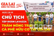 Điểm tin trưa: Chủ tịch Tập đoàn Lavazza thăm nông trại cà phê hữu cơ tại Gia Lai