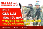 Điểm tin trưa: Gia Lai tăng tốc hoàn thiện 7 trường nội trú vùng biên trước năm học mới