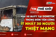 Bản tin thế giới ngày 9-10: Hai xe buýt tại Donetsk trúng đòn tấn công, ít nhất 30 người thiệt mạng 