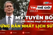 Tin thế giới ngày 21-8: Mỹ tuyên bố sẽ áp ‘lệnh trừng phạt cứng rắn nhất lịch sử’ với Iran 