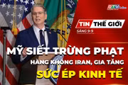Tin thế giới ngày 9-9: Mỹ siết trừng phạt hàng không Iran, gia tăng sức ép kinh tế 