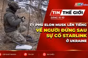 Bản tin thế giới ngày 15-10: Tỷ phú Elon Musk lên tiếng về người đứng sau sự cố Starlink ở Ukraine