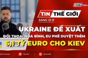 Tin thế giới ngày 12-9: Ukraine đề xuất đối thoại hòa bình, EU phê duyệt thêm 6,1 tỷ Euro cho Kiev