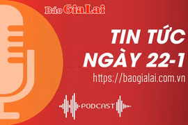Tin tức sáng 22-1: Tỉnh ủy Gia Lai gặp mặt các Ủy viên Ban Chấp hành Đảng bộ tỉnh
