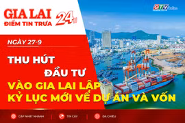 Điểm tin trưa: Thu hút đầu tư vào Gia Lai lập kỷ lục mới về dự án và vốn