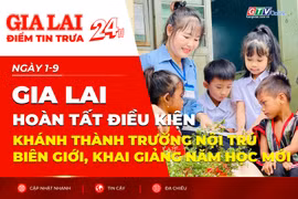  Điểm tin trưa: Gia Lai hoàn tất điều kiện khánh thành trường nội trú biên giới, khai giảng năm học mới