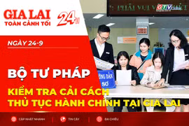 Toàn cảnh Gia Lai 24h: Bộ Tư pháp kiểm tra cải cách thủ tục hành chính tại Gia Lai