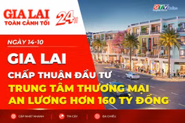 Toàn cảnh Gia Lai 24h: Chấp thuận đầu tư trung tâm thương mại An Lương hơn 160 tỷ đồng